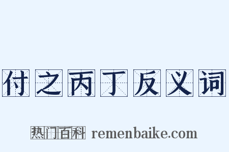 付之丙丁反义词是什么意思的图片